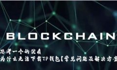 思考一个的优质为什么无法下载TP钱包？常见问题