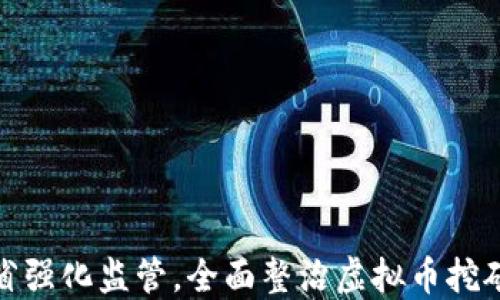 
辽宁省强化监管，全面整治虚拟币挖矿行业