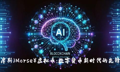 摩斯（Morse）虚拟币：数字货币新时代的先锋