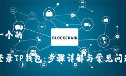 思考一个的

如何登录TP钱包：步骤详解与常见问题解答
