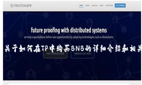 基于您的请求，我将为您提供一个关于如何在TP中购买BNB的详细介绍和相关问题的回答。以下是内容的模板：

如何在TP中购买BNB：完整指南