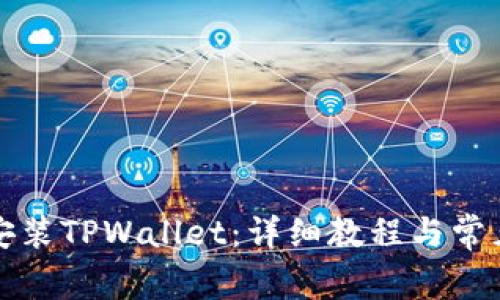 如何下载安装TPWallet：详细教程与常见问题解答